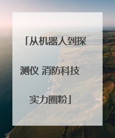 从机器人到探测仪 消防科技实力圈粉
