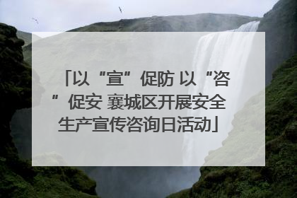 以“宣”促防 以“咨”促安 襄城区开展安全生产宣传咨询日活动
