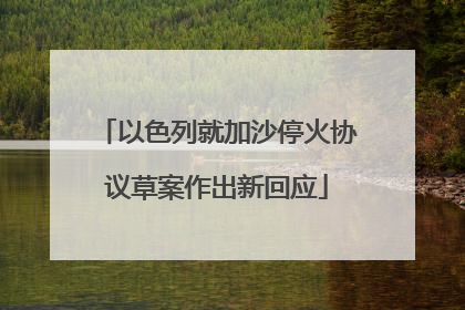 以色列就加沙停火协议草案作出新回应