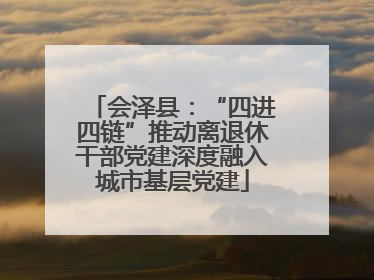 会泽县：“四进四链”推动离退休干部党建深度融入城市基层党建