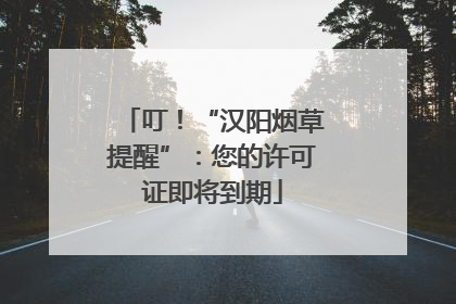 叮！“汉阳烟草提醒”：您的许可证即将到期