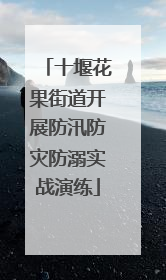 十堰花果街道开展防汛防灾防溺实战演练