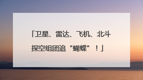 卫星、雷达、飞机、北斗探空组团追“蝴蝶”！