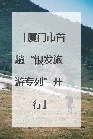 厦门市首趟“银发旅游专列”开行