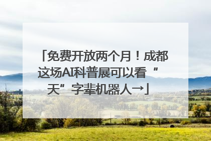 免费开放两个月！成都这场AI科普展可以看“天”字辈机器人→