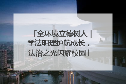 全环境立德树人｜学法明理护航成长，法治之光闪耀校园
