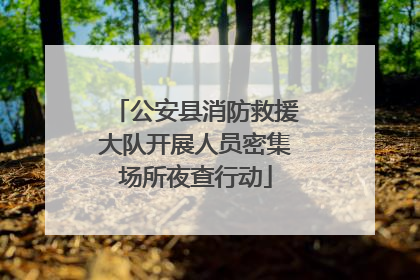 公安县消防救援大队开展人员密集场所夜查行动