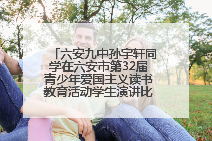 六安九中孙宇轩同学在六安市第32届青少年爱国主义读书教育活动学生演讲比赛中荣获一等奖