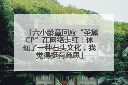 六小龄童回应“圣黛CP”在网络走红：体现了一种石头文化，我觉得挺有意思