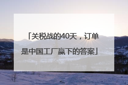 关税战的40天，订单是中国工厂赢下的答案
