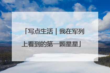 写点生活｜我在军列上看到的第一颗星星