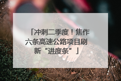 冲刺二季度！焦作六条高速公路项目刷新“进度条”