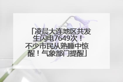 凌晨大连地区共发生闪电7649次！不少市民从熟睡中惊醒！气象部门提醒