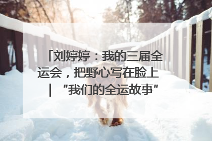刘婷婷：我的三届全运会，把野心写在脸上｜“我们的全运故事”全民征文大赛