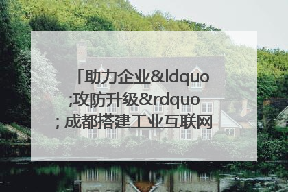 助力企业“攻防升级” 成都搭建工业互联网安全供需对接平台