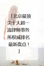 北京最顶尖十大超一流律师事务所权威排名最新盘点！