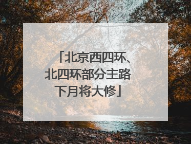 北京西四环、北四环部分主路下月将大修
