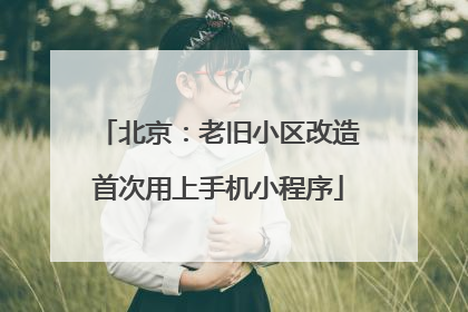 北京：老旧小区改造首次用上手机小程序