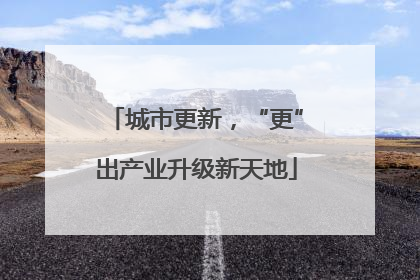 城市更新，“更”出产业升级新天地