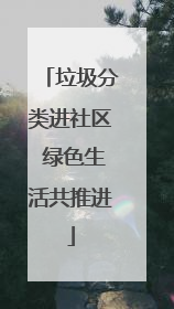垃圾分类进社区 绿色生活共推进