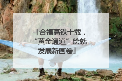 合福高铁十载，“黄金通道”绘就发展新画卷