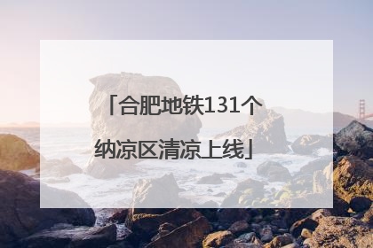 合肥地铁131个纳凉区清凉上线
