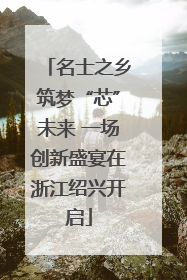 名士之乡筑梦“芯”未来 一场创新盛宴在浙江绍兴开启