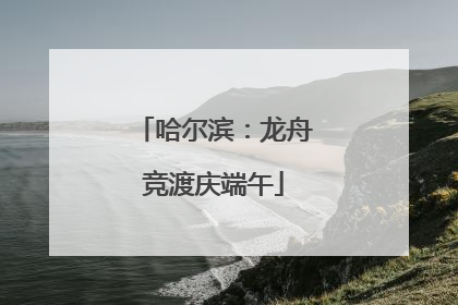 哈尔滨：龙舟竞渡庆端午