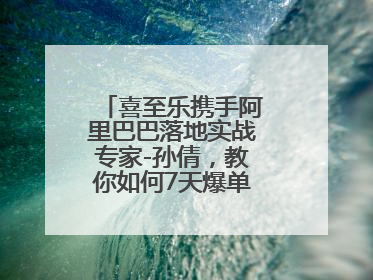 喜至乐携手阿里巴巴落地实战专家-孙倩，教你如何7天爆单逆袭跨境电商