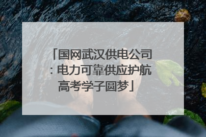 国网武汉供电公司：电力可靠供应护航高考学子圆梦