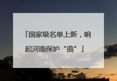 国家级名单上新，响起河南保护“曲”