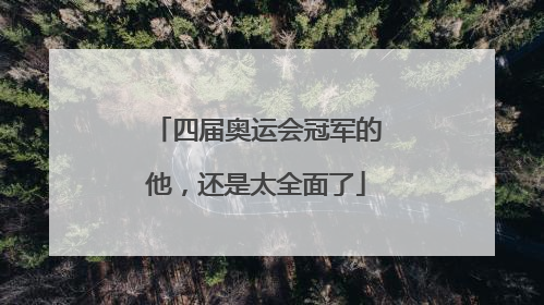 四届奥运会冠军的他，还是太全面了