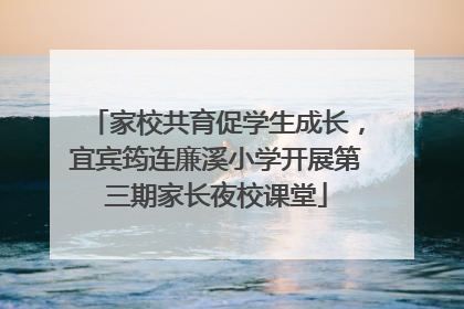 家校共育促学生成长，宜宾筠连廉溪小学开展第三期家长夜校课堂