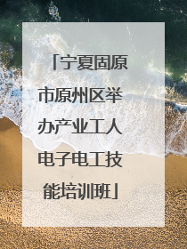 宁夏固原市原州区举办产业工人电子电工技能培训班