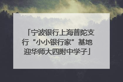 宁波银行上海普陀支行“小小银行家”基地迎华师大四附中学子