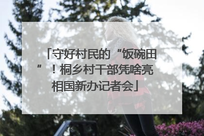 守好村民的“饭碗田”！桐乡村干部凭啥亮相国新办记者会