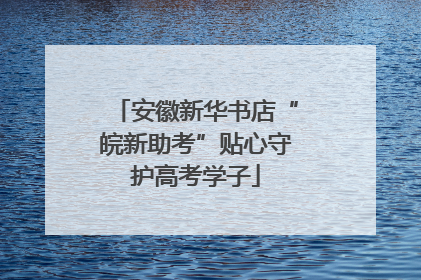 安徽新华书店“皖新助考”贴心守护高考学子