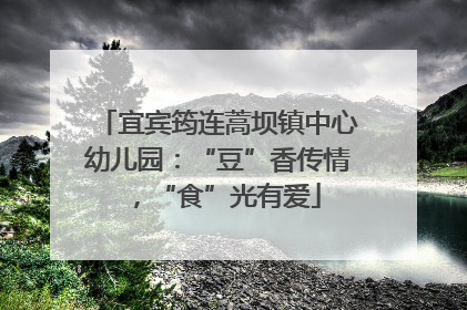 宜宾筠连蒿坝镇中心幼儿园：“豆”香传情，“食”光有爱