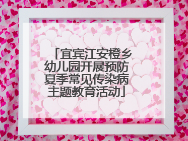 宜宾江安橙乡幼儿园开展预防夏季常见传染病主题教育活动
