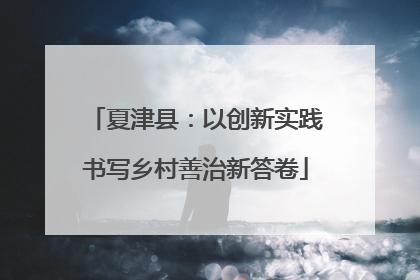 夏津县：以创新实践书写乡村善治新答卷