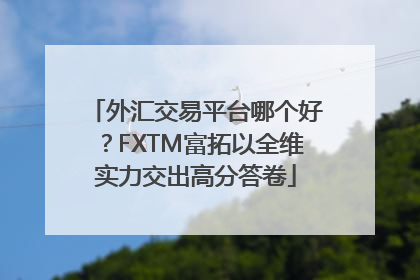 外汇交易平台哪个好？FXTM富拓以全维实力交出高分答卷