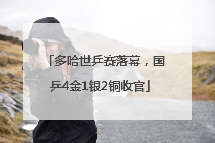 多哈世乒赛落幕，国乒4金1银2铜收官