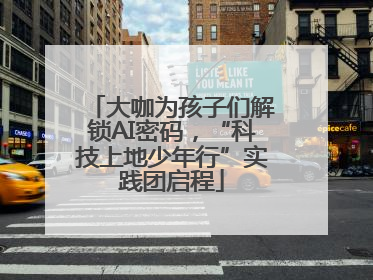 大咖为孩子们解锁AI密码，“科技上地少年行”实践团启程