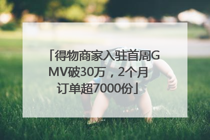 得物商家入驻首周GMV破30万，2个月订单超7000份