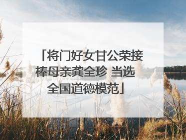 将门好女甘公荣接棒母亲龚全珍 当选全国道德模范