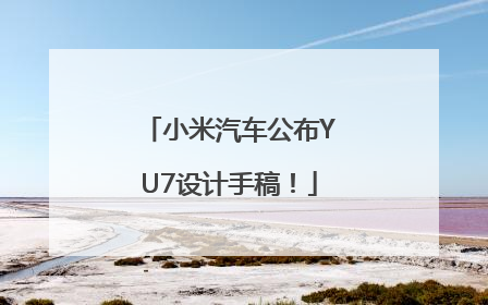 小米汽车公布YU7设计手稿！