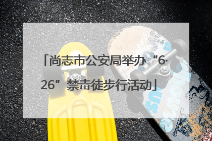 尚志市公安局举办“6·26”禁毒徒步行活动