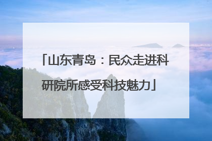 山东青岛：民众走进科研院所感受科技魅力