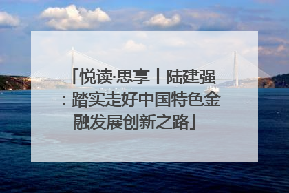 悦读·思享丨陆建强：踏实走好中国特色金融发展创新之路