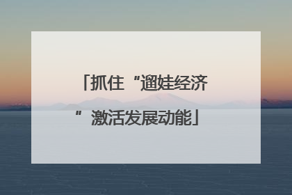 抓住“遛娃经济”激活发展动能